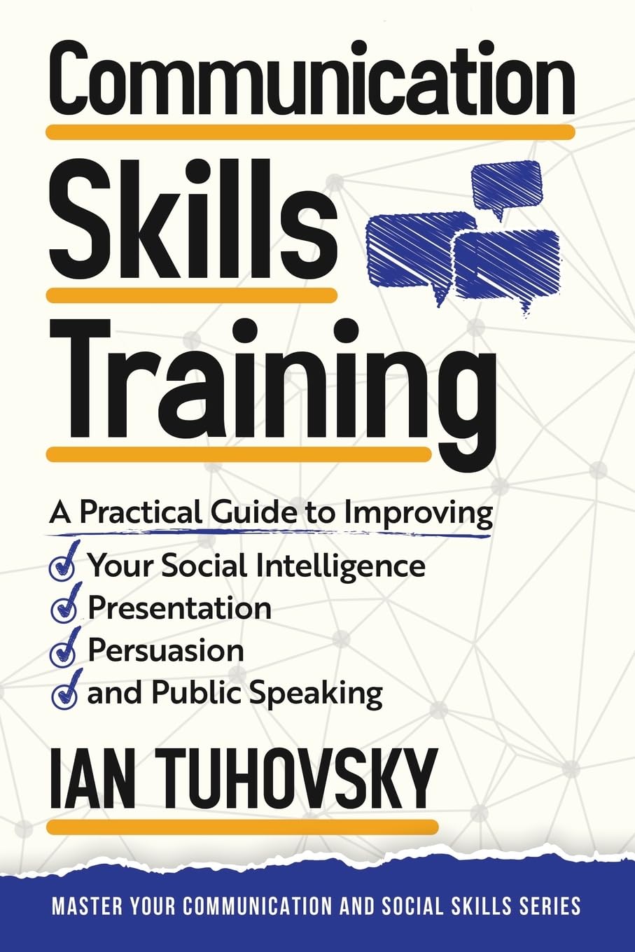 Communication Skills: A Practical Guide to Improving Your Social Intelligence, Presentation, Persuasion and Public Speaking: 9 (Positive Psychology Coaching): 2