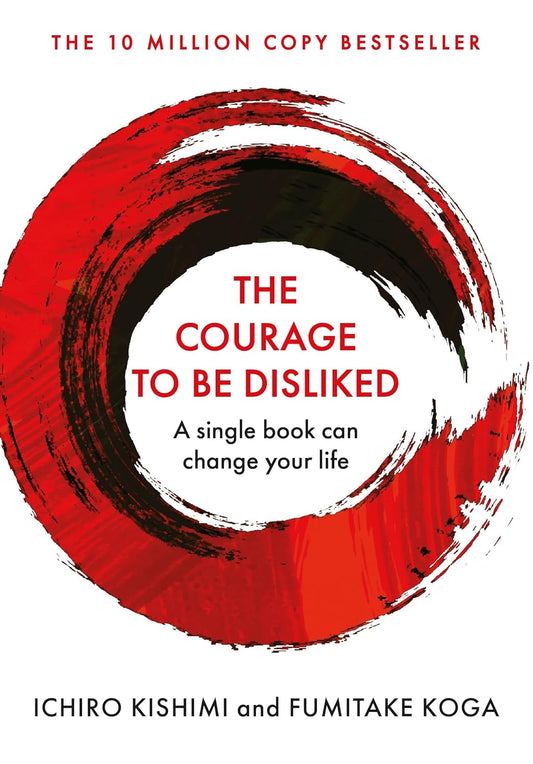 Courage To Be Disliked, The: How to free yourself, change your life and achieve real happiness english book