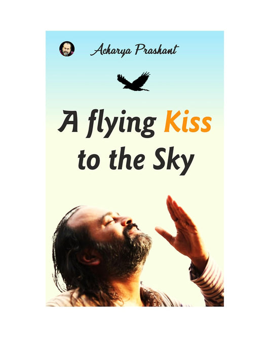 A Flying Kiss to the Sky By Acharya Prashant